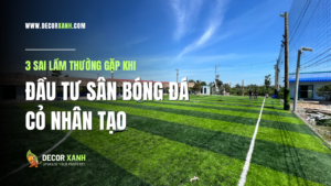 3 sai lầm đầu tư sân bóng đá cỏ nhân tạo